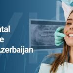 الدليل الشامل لعلاج الأسنان في اذربيجان Your complete Guide for Dental Treatment in Azerbaijan